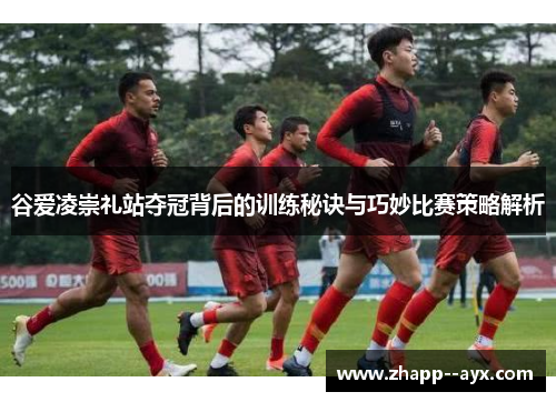 谷爱凌崇礼站夺冠背后的训练秘诀与巧妙比赛策略解析 谷爱凌崇礼站夺冠背后的训练秘诀与巧妙比赛策略解析