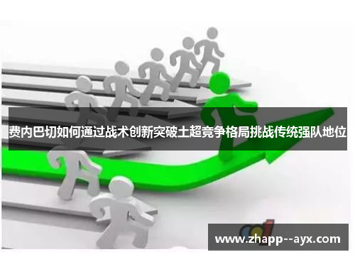 费内巴切如何通过战术创新突破土超竞争格局挑战传统强队地位