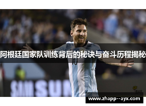 阿根廷国家队训练背后的秘诀与奋斗历程揭秘