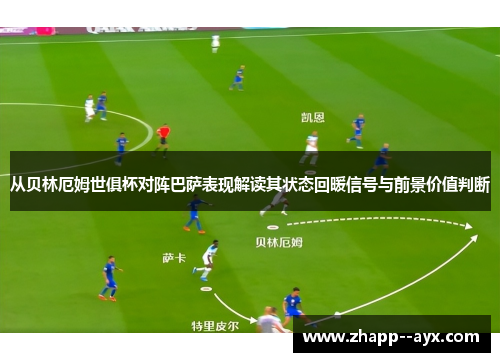 从贝林厄姆世俱杯对阵巴萨表现解读其状态回暖信号与前景价值判断 从贝林厄姆世俱杯对阵巴萨表现解读其状态回暖信号与前景价值判断