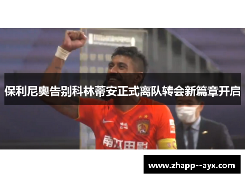 保利尼奥告别科林蒂安正式离队转会新篇章开启 保利尼奥告别科林蒂安正式离队转会新篇章开启